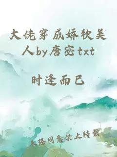 大佬穿成娇软美人by唐宓txt