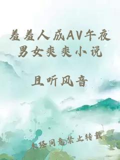 羞羞人成AV午夜男女爽爽小说