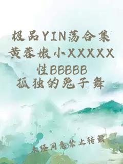 极品YIN荡合集黄蓉嫩小XXXXX性BBBBB